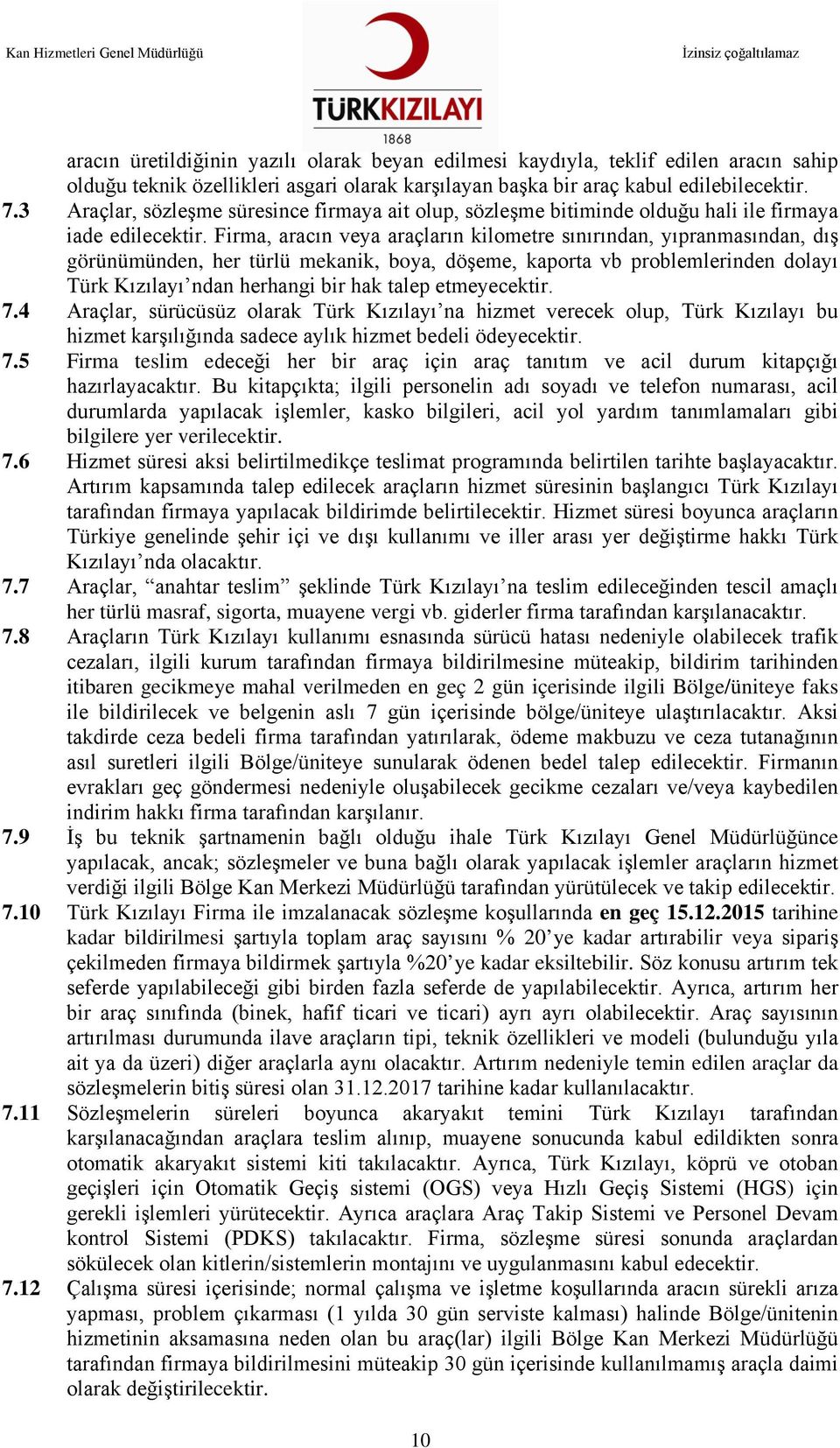 Firma, aracın veya araçların kilometre sınırından, yıpranmasından, dış görünümünden, her türlü mekanik, boya, döşeme, kaporta vb problemlerinden dolayı Türk Kızılayı ndan herhangi bir hak talep