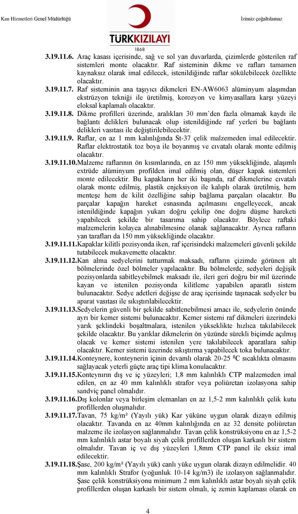 Raf sisteminin ana taşıyıcı dikmeleri EN-AW6063 alüminyum alaşımdan ekstrüzyon tekniği ile üretilmiş, korozyon ve kimyasallara karşı yüzeyi eloksal kaplamalı olacaktır. 3.19.11.8.