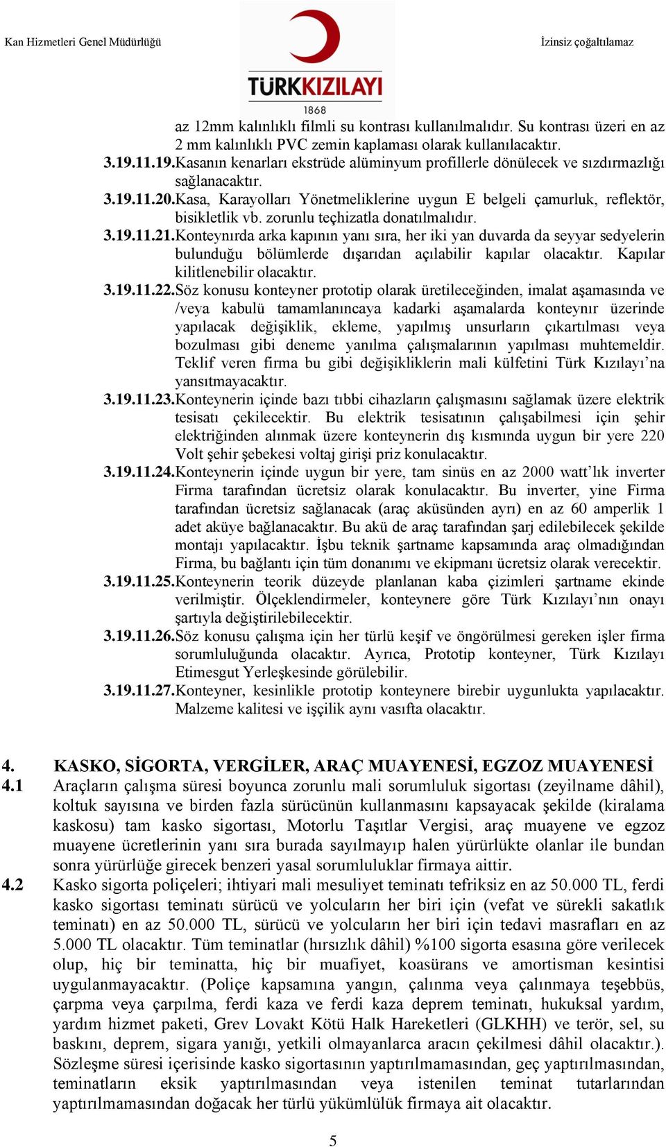 zorunlu teçhizatla donatılmalıdır. 3.19.11.21. Konteynırda arka kapının yanı sıra, her iki yan duvarda da seyyar sedyelerin bulunduğu bölümlerde dışarıdan açılabilir kapılar olacaktır.