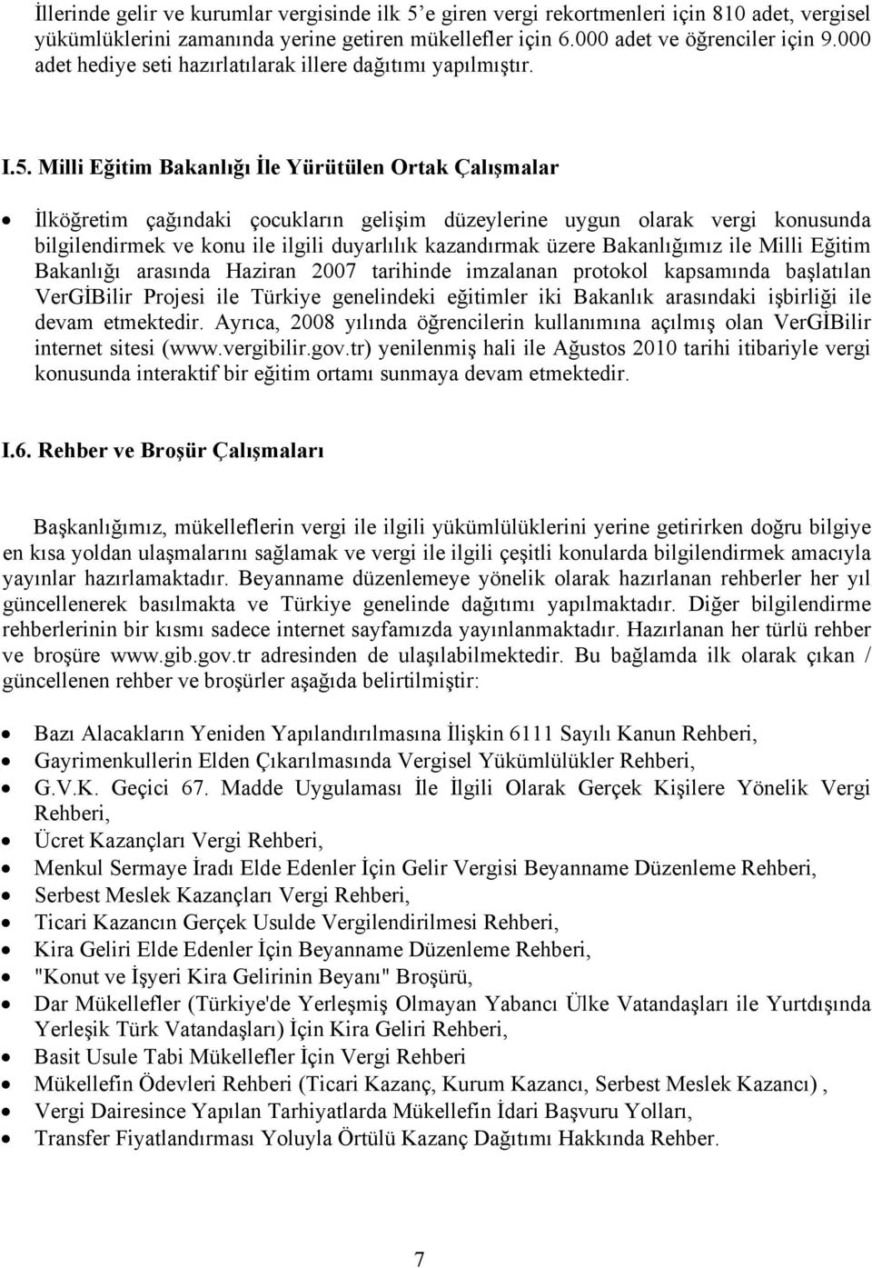 Milli Eğitim Bakanlığı İle Yürütülen Ortak Çalışmalar İlköğretim çağındaki çocukların gelişim düzeylerine uygun olarak vergi konusunda bilgilendirmek ve konu ile ilgili duyarlılık kazandırmak üzere