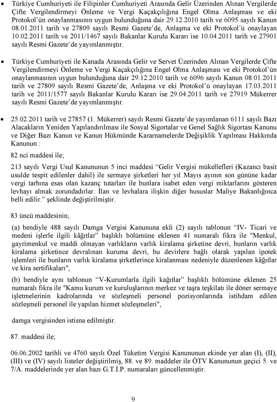 2011 tarih ve 2011/1467 sayılı Bakanlar Kurulu Kararı ise 10.04.2011 tarih ve 27901 sayılı Resmi Gazete de yayımlanmıştır.