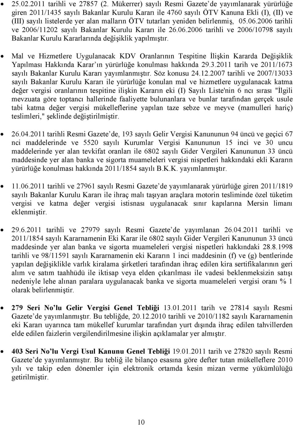 tutarları yeniden belirlenmiş, 05.06.2006 tarihli ve 2006/11202 sayılı Bakanlar Kurulu Kararı ile 26.06.2006 tarihli ve 2006/10798 sayılı Bakanlar Kurulu Kararlarında değişiklik yapılmıştır.