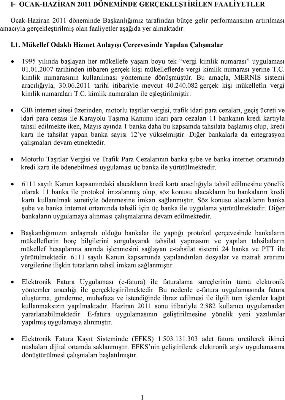 01.2007 tarihinden itibaren gerçek kişi mükelleflerde vergi kimlik numarası yerine T.C. kimlik numarasının kullanılması yöntemine dönüşmüştür. Bu amaçla, MERNİS sistemi aracılığıyla, 30.06.