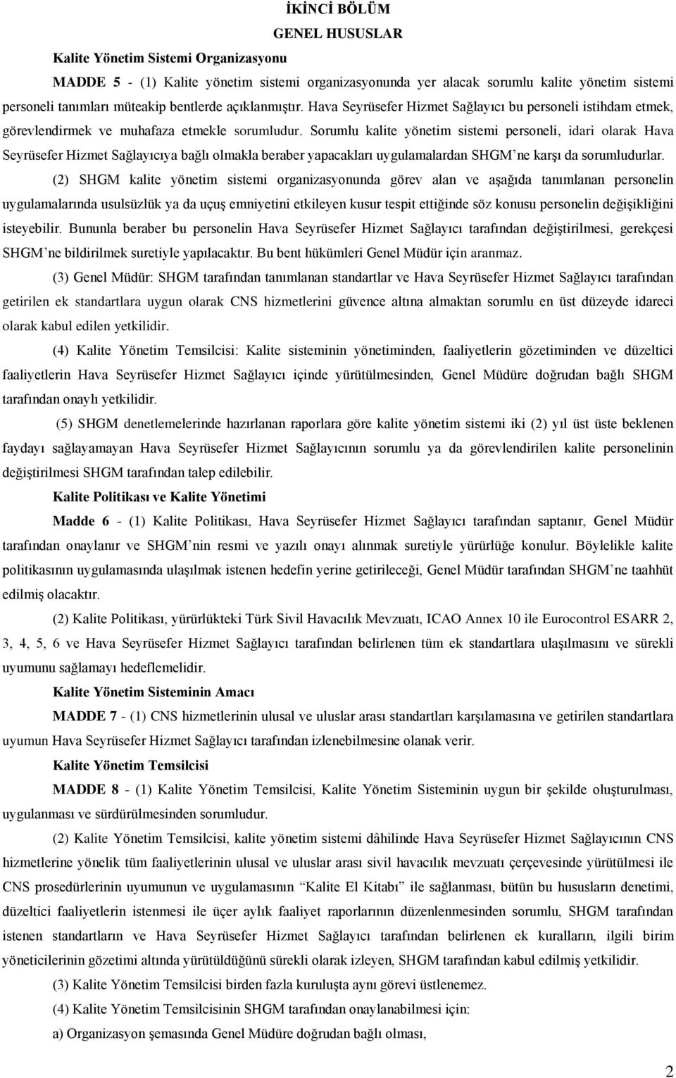 Sorumlu kalite yönetim sistemi personeli, idari olarak Hava Seyrüsefer Hizmet Sağlayıcıya bağlı olmakla beraber yapacakları uygulamalardan SHGM ne karşı da sorumludurlar.