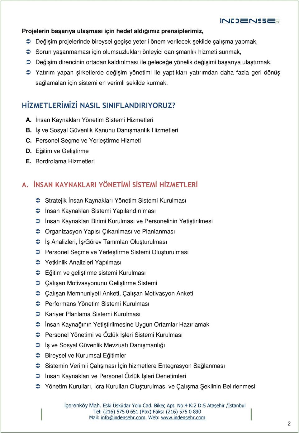 geri dönüş sağlamaları için sistemi en verimli şekilde kurmak. HİZMETLERİMİZİ NASIL SINIFLANDIRIYORUZ? A. İnsan Kaynakları Yönetim Sistemi Hizmetleri B.