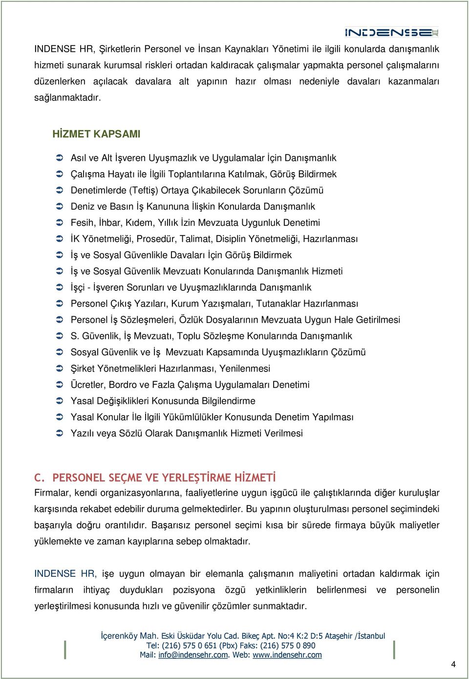 HİZMET KAPSAMI Asıl ve Alt İşveren Uyuşmazlık ve Uygulamalar İçin Danışmanlık Çalışma Hayatı ile İlgili Toplantılarına Katılmak, Görüş Bildirmek Denetimlerde (Teftiş) Ortaya Çıkabilecek Sorunların