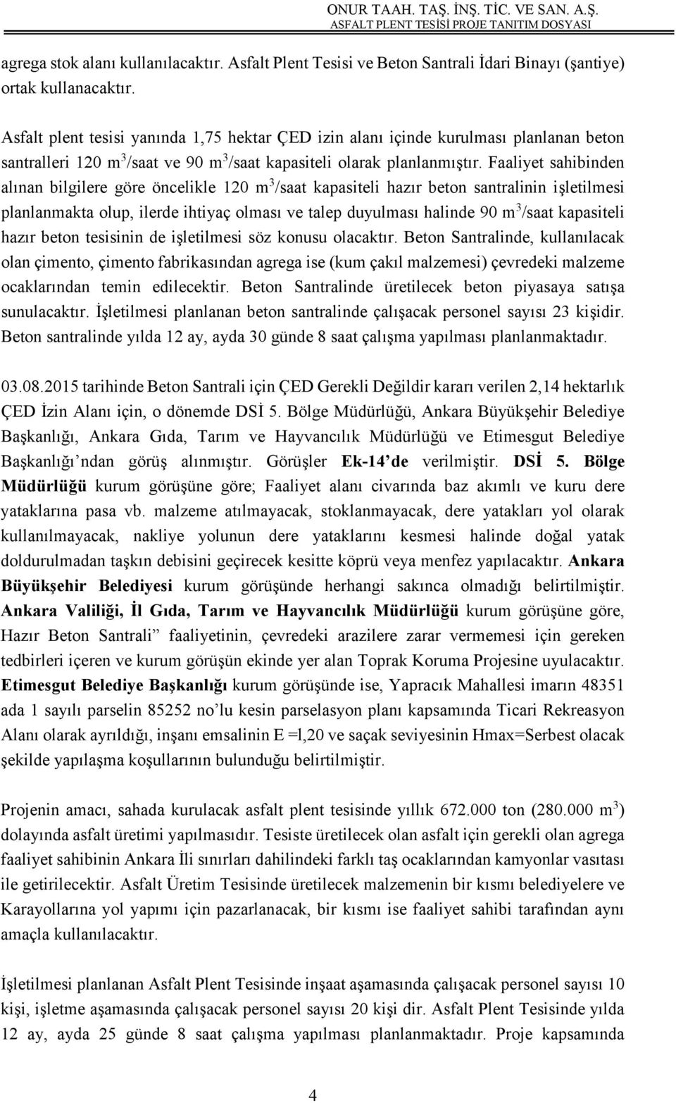 Faaliyet sahibinden alınan bilgilere göre öncelikle 120 m 3 /saat kapasiteli hazır beton santralinin işletilmesi planlanmakta olup, ilerde ihtiyaç olması ve talep duyulması halinde 90 m 3 /saat