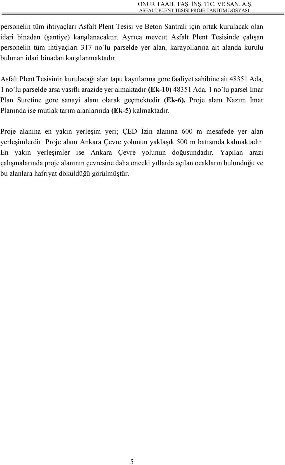 Asfalt Plent Tesisinin kurulacağı alan tapu kayıtlarına göre faaliyet sahibine ait 48351 Ada, 1 no lu parselde arsa vasıflı arazide yer almaktadır.