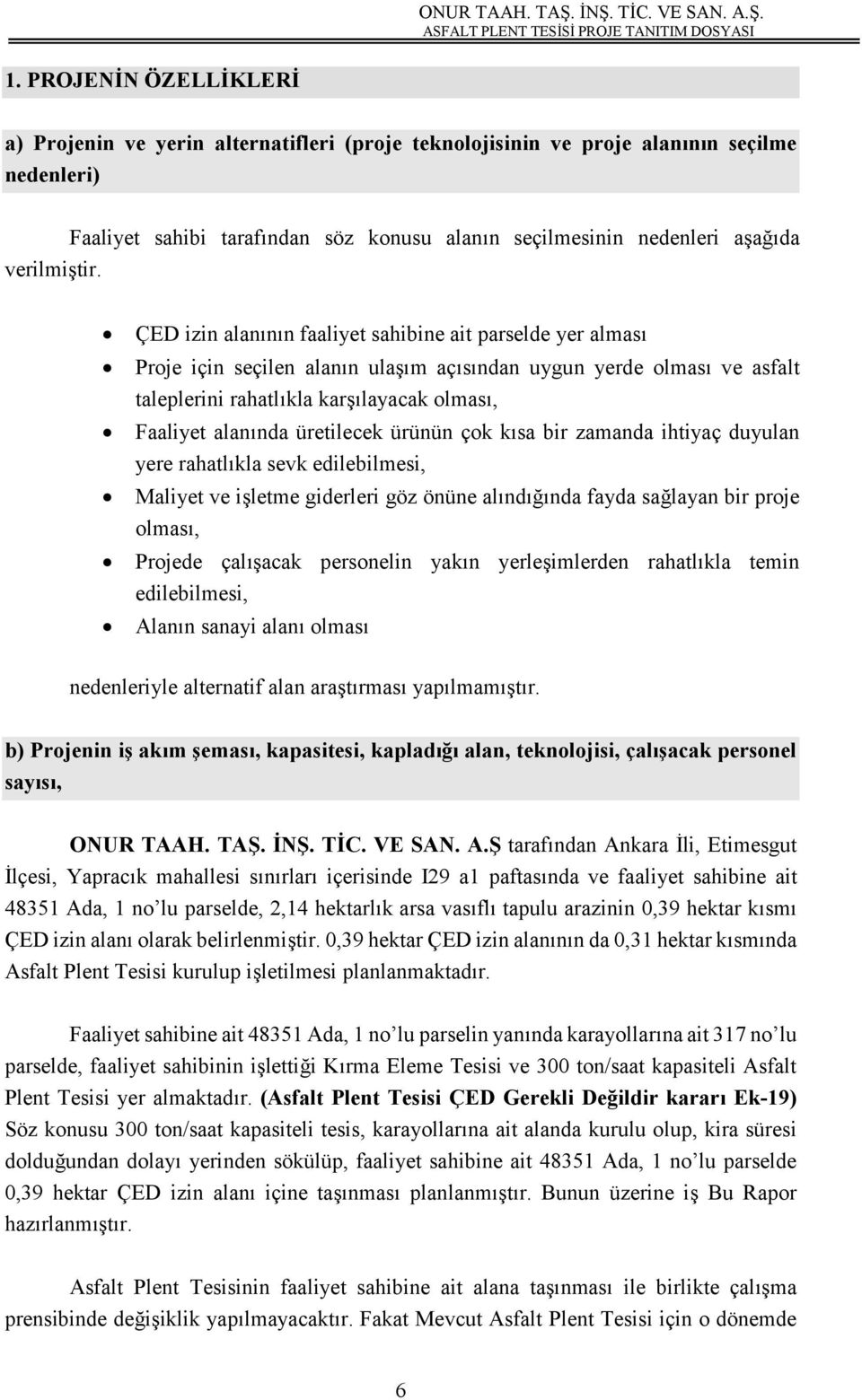 ÇED izin alanının faaliyet sahibine ait parselde yer alması Proje için seçilen alanın ulaşım açısından uygun yerde olması ve asfalt taleplerini rahatlıkla karşılayacak olması, Faaliyet alanında