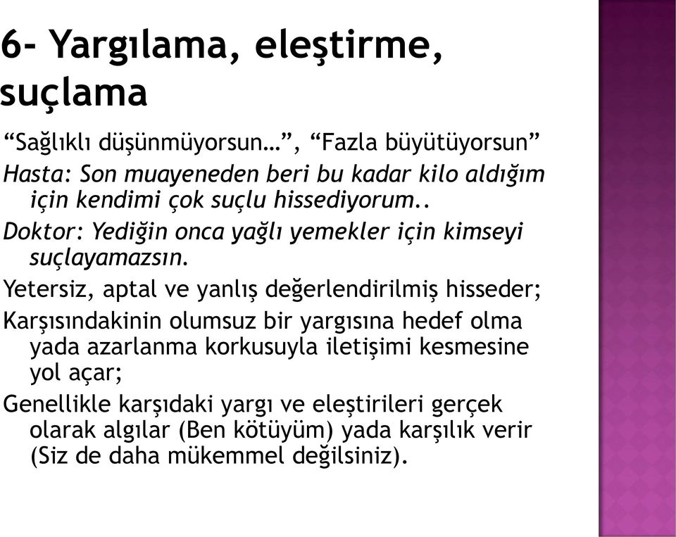 Yetersiz, aptal ve yanlış değerlendirilmiş hisseder; Karşısındakinin olumsuz bir yargısına hedef olma yada azarlanma korkusuyla