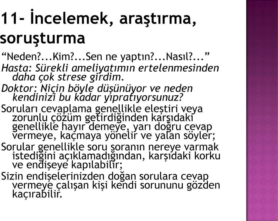 Soruları cevaplama genellikle eleştiri veya zorunlu çözüm getirdiğinden karşıdaki genellikle hayır demeye, yarı doğru cevap vermeye, kaçmaya yönelir