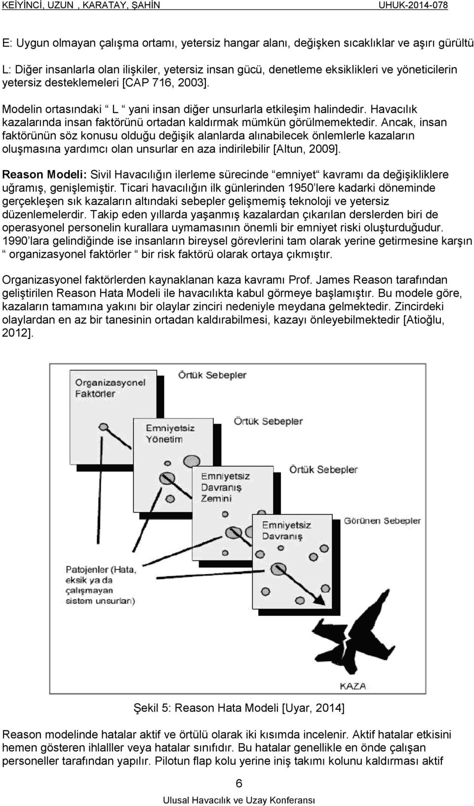 Ancak, insan faktörünün söz konusu olduğu değişik alanlarda alınabilecek önlemlerle kazaların oluşmasına yardımcı olan unsurlar en aza indirilebilir [Altun, 2009].