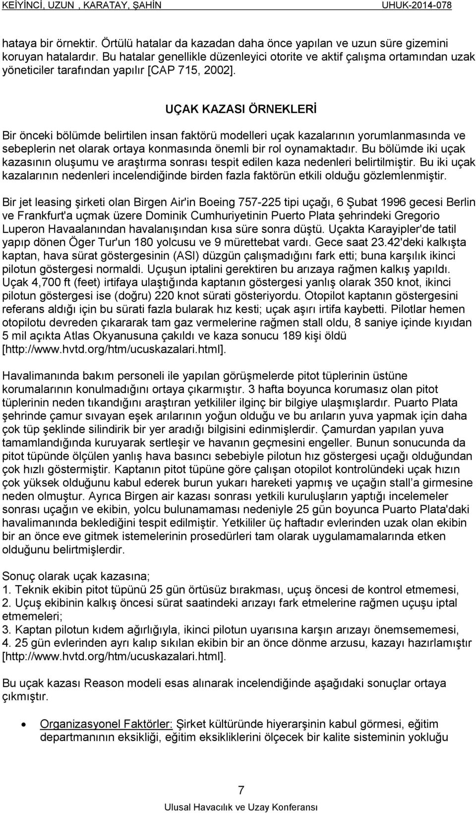 UÇAK KAZASI ÖRNEKLERİ Bir önceki bölümde belirtilen insan faktörü modelleri uçak kazalarının yorumlanmasında ve sebeplerin net olarak ortaya konmasında önemli bir rol oynamaktadır.