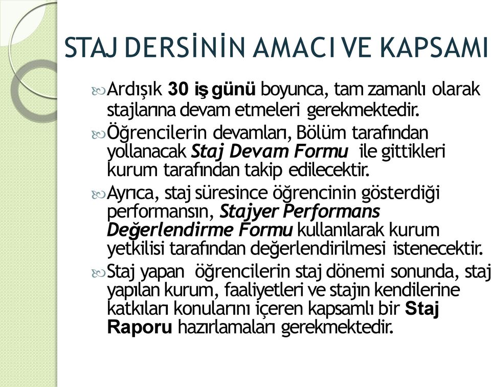 Ayrıca, staj süresince öğrencinin gösterdiği performansın, Stajyer Performans Değerlendirme Formu kullanılarak kurum yetkilisi tarafından