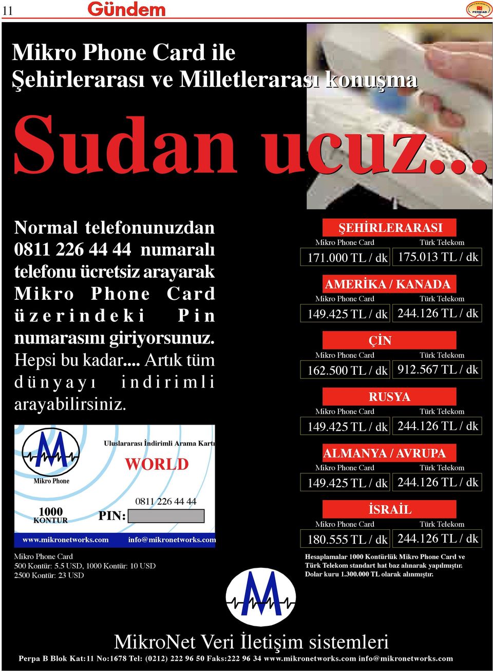 .. Artık tüm d ü n y a y ı i n d i r i m l i arayabilirsiniz. Mikro Phone 1000 KONTUR www.mikronetworks.com Uluslararası İndirimli Arama Kartı PIN: WORLD Mikro Phone Card 500 Kontür: 5.