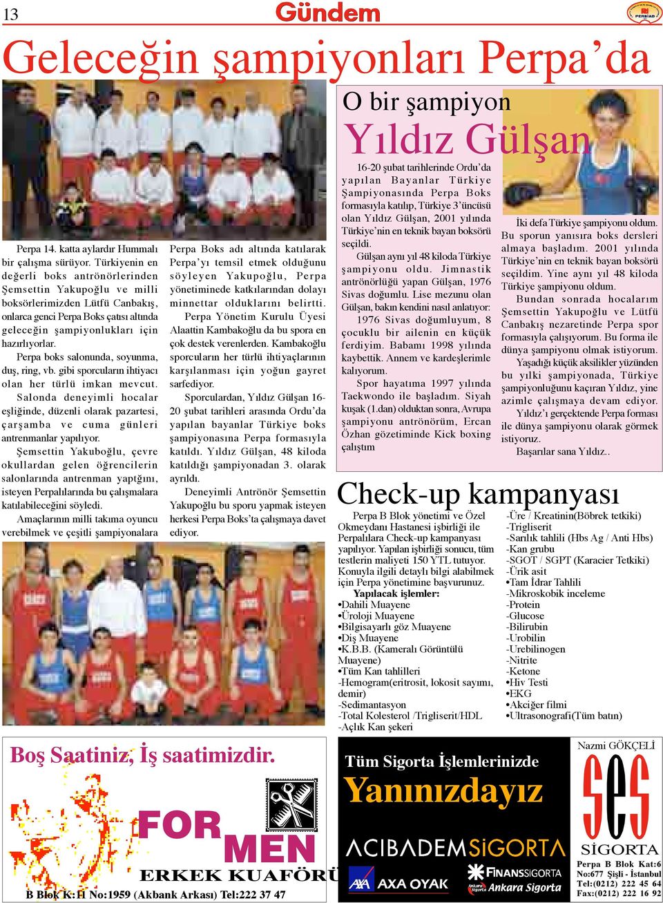 Perpa boks salonunda, soyunma, duş, ring, vb. gibi sporcuların ihtiyacı olan her türlü imkan mevcut.