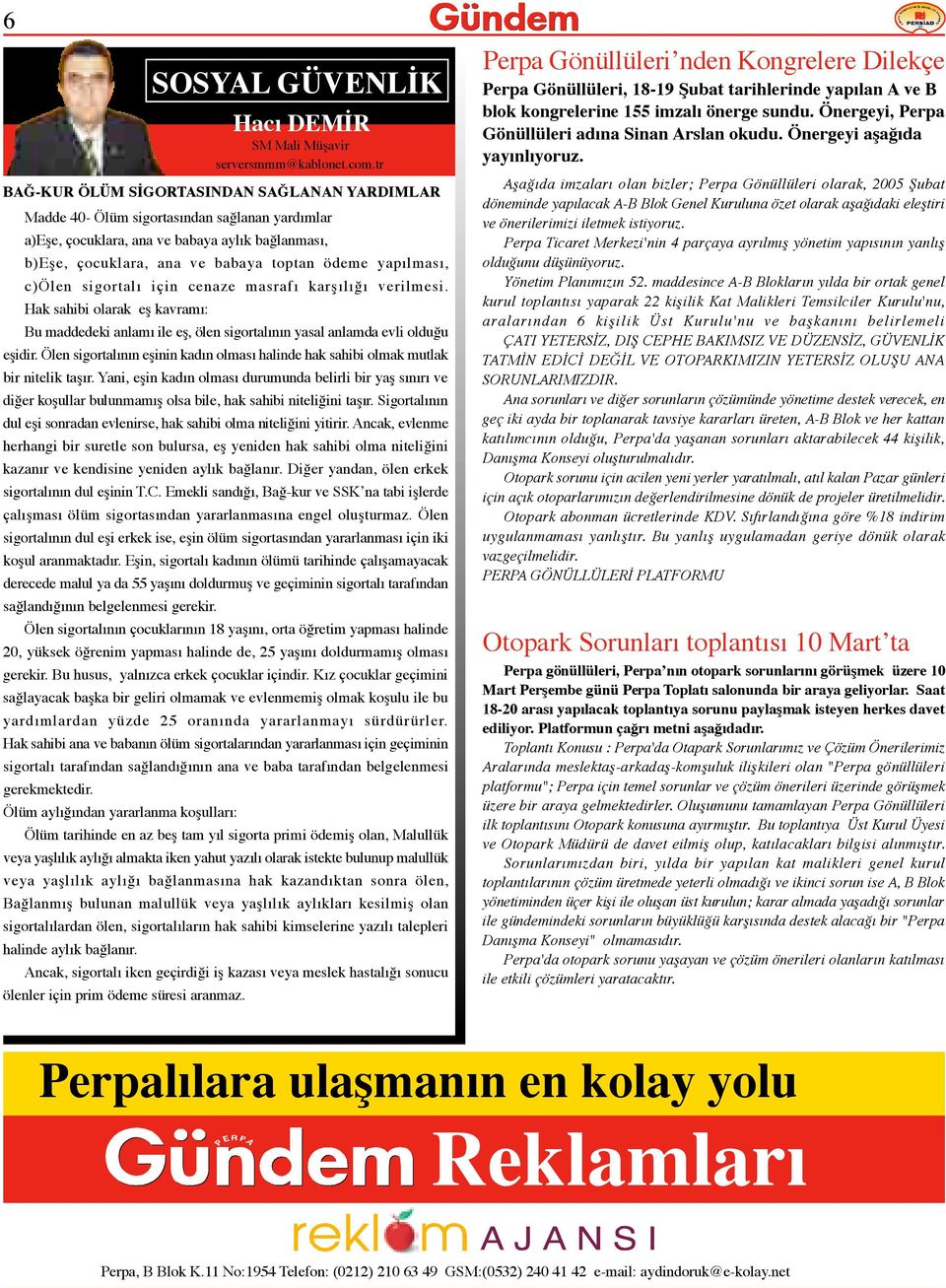 yapılması, c)ölen sigortalı için cenaze masrafı karşılığı verilmesi. Hak sahibi olarak eş kavramı: Bu maddedeki anlamı ile eş, ölen sigortalının yasal anlamda evli olduğu eşidir.