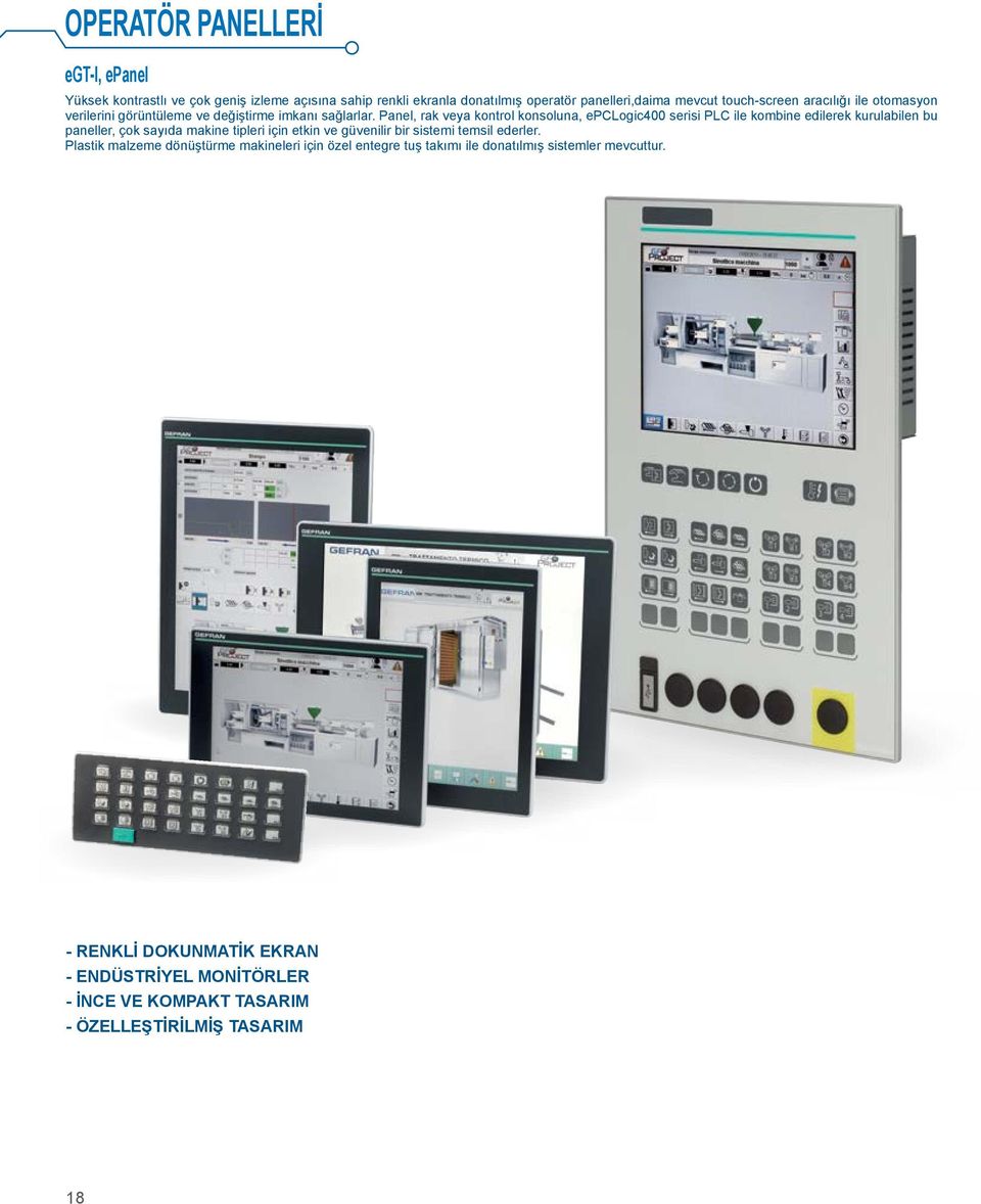 Panel, rak veya kontrol konsoluna, epclogic400 serisi PLC ile kombine edilerek kurulabilen bu paneller, çok sayıda makine tipleri için etkin ve güvenilir
