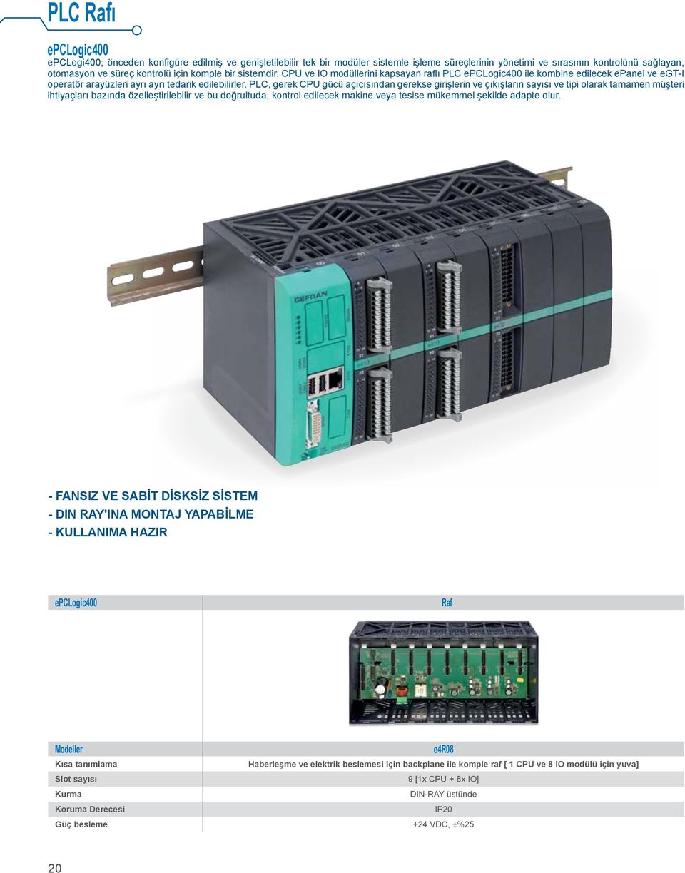 PLC, gerek CPU gücü açıcısından gerekse girişlerin ve çıkışların sayısı ve tipi olarak tamamen müşteri ihtiyaçları bazında özelleştirilebilir ve bu doğrultuda, kontrol edilecek makine veya tesise