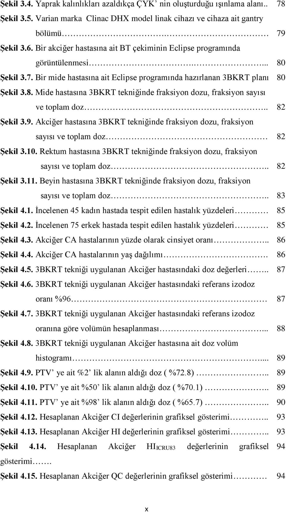 . 82 Şekil 3.9. Akciğer hastasına 3BKRT tekniğinde fraksiyon dozu, fraksiyon sayısı ve toplam doz 82 Şekil 3.10. Rektum hastasına 3BKRT tekniğinde fraksiyon dozu, fraksiyon sayısı ve toplam doz.