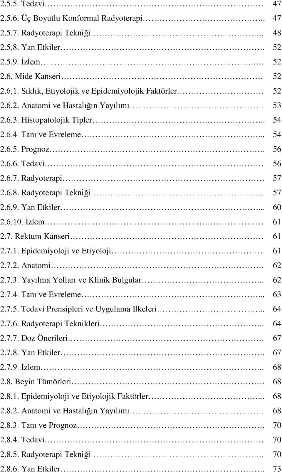 Radyoterapi 57 2.6.8. Radyoterapi Tekniği.. 57 2.6.9. Yan Etkiler..... 60 2.6.10. İzlem 61 2.7. Rektum Kanseri 61 2.7.1. Epidemiyoloji ve Etiyoloji. 61 2.7.2. Anatomi. 62 2.7.3.