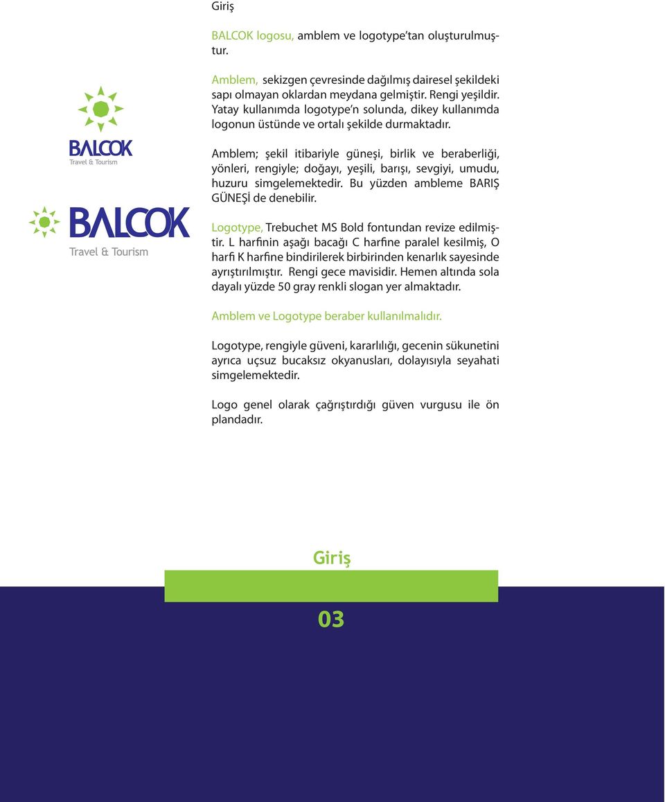 Amblem; şekil itibariyle güneşi, birlik ve beraberliği, yönleri, rengiyle; doğayı, yeşili, barışı, sevgiyi, umudu, huzuru simgelemektedir. Bu yüzden ambleme BARIŞ GÜNEŞİ de denebilir.