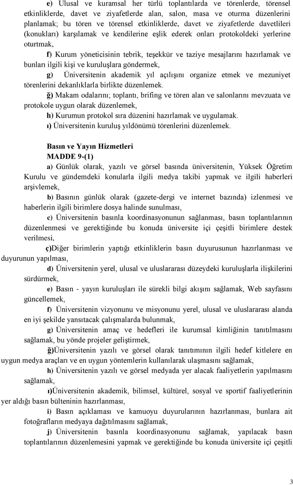 bunları ilgili kişi ve kuruluşlara göndermek, g) Üniversitenin akademik yıl açılışını organize etmek ve mezuniyet törenlerini dekanlıklarla birlikte düzenlemek.