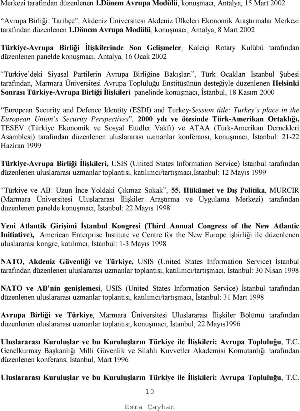 Türkiye-Avrupa Birliği İlişkilerinde Son Gelişmeler, Kaleiçi Rotary Kulübü tarafından düzenlenen panelde konuşmacı, Antalya, 16 Ocak 2002 Türkiye deki Siyasal Partilerin Avrupa Birliğine Bakışları,