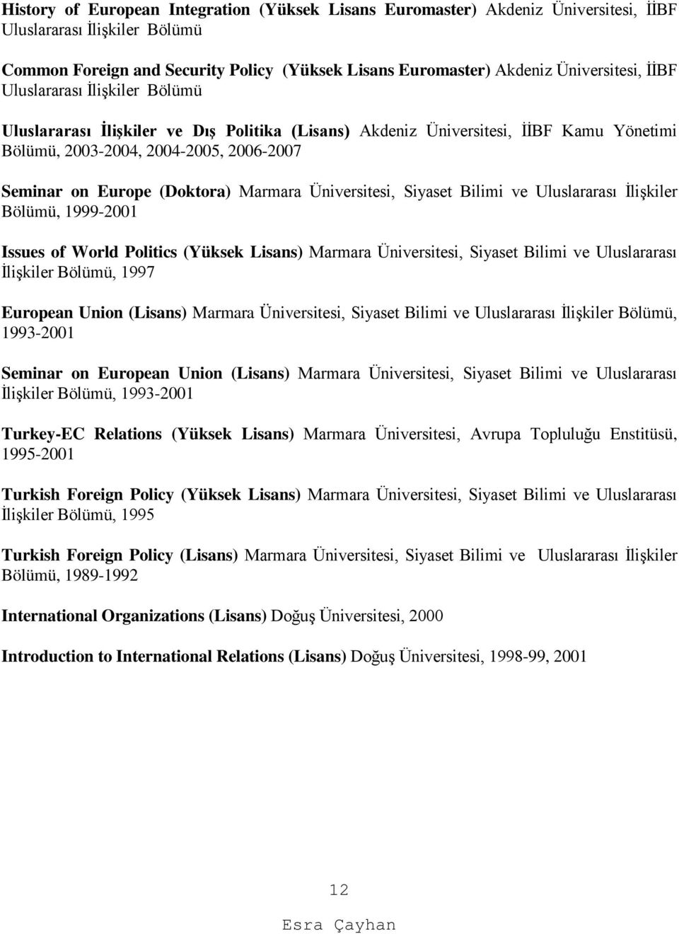 Üniversitesi, Siyaset Bilimi ve Uluslararası İlişkiler Bölümü, 1999-2001 Issues of World Politics (Yüksek Lisans) Marmara Üniversitesi, Siyaset Bilimi ve Uluslararası İlişkiler Bölümü, 1997 European