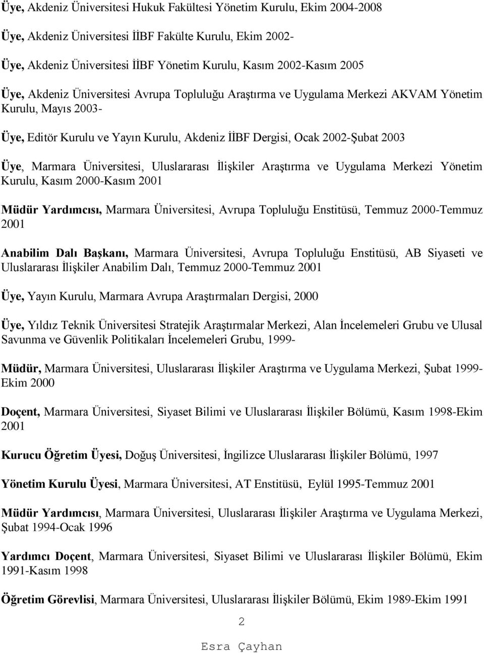 Üniversitesi, Uluslararası İlişkiler Araştırma ve Uygulama Merkezi Yönetim Kurulu, Kasım 2000-Kasım 2001 Müdür Yardımcısı, Marmara Üniversitesi, Avrupa Topluluğu Enstitüsü, Temmuz 2000-Temmuz 2001