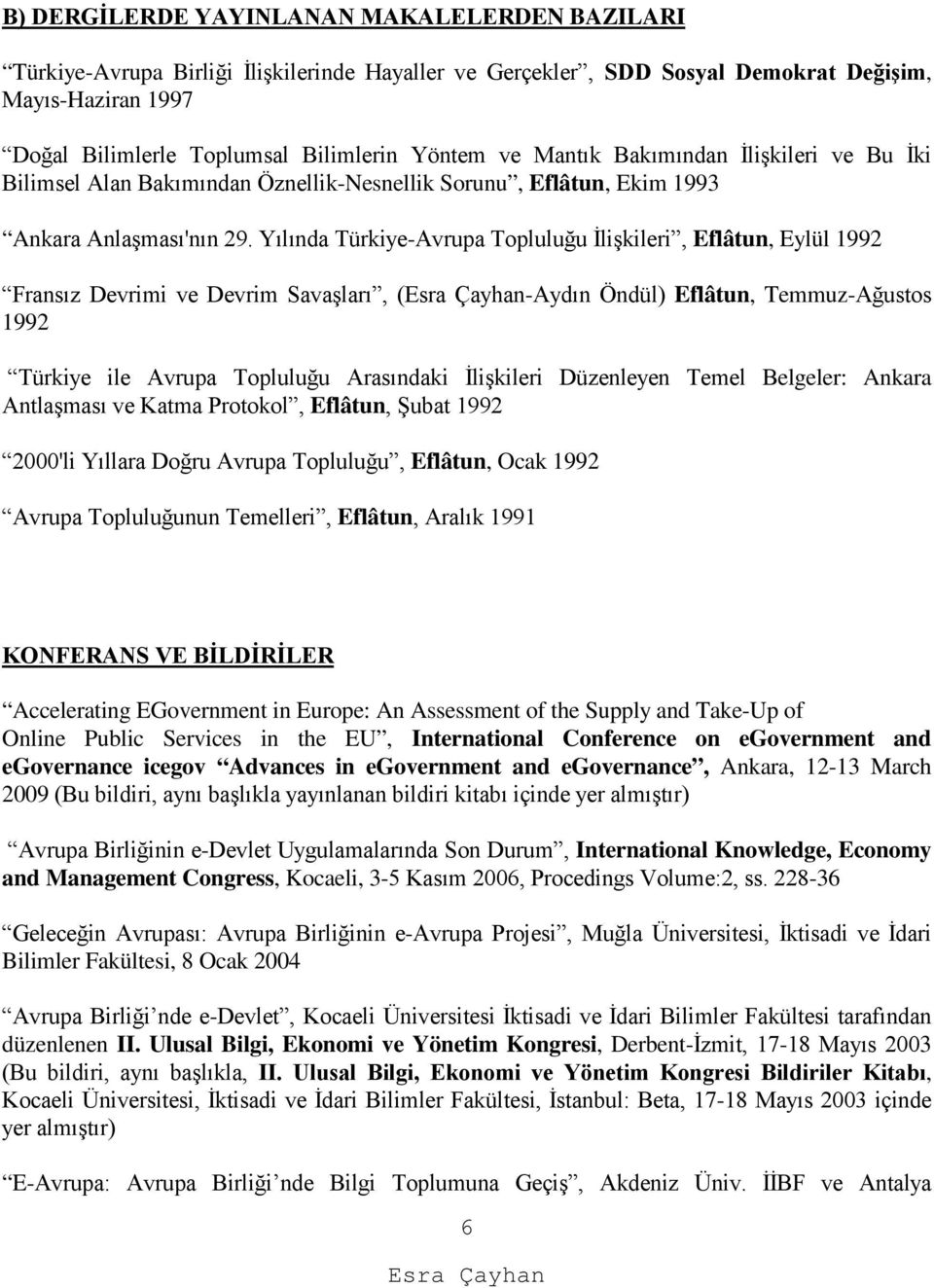 Yılında Türkiye-Avrupa Topluluğu İlişkileri, Eflâtun, Eylül 1992 Fransız Devrimi ve Devrim Savaşları, (-Aydın Öndül) Eflâtun, Temmuz-Ağustos 1992 Türkiye ile Avrupa Topluluğu Arasındaki İlişkileri