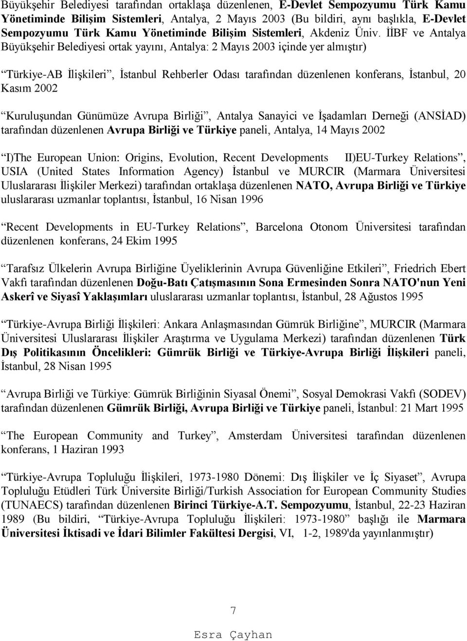 İİBF ve Antalya Büyükşehir Belediyesi ortak yayını, Antalya: 2 Mayıs 2003 içinde yer almıştır) Türkiye-AB İlişkileri, İstanbul Rehberler Odası tarafından düzenlenen konferans, İstanbul, 20 Kasım 2002