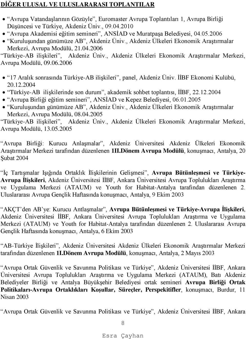 , Akdeniz Ülkeleri Ekonomik Araştırmalar Merkezi, Avrupa Modülü, 09.06.2006 17 Aralık sonrasında Türkiye-AB ilişkileri, panel, Akdeniz Üniv. İİBF Ekonomi Kulübü, 20.12.