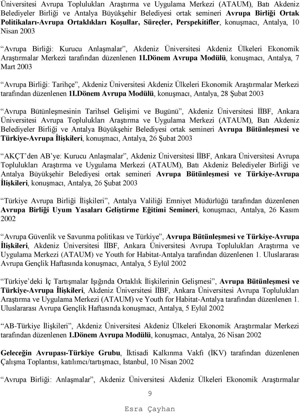 düzenlenen 1I.Dönem Avrupa Modülü, konuşmacı, Antalya, 7 Mart 2003 Avrupa Birliği: Tarihçe, Akdeniz Üniversitesi Akdeniz Ülkeleri Ekonomik Araştırmalar Merkezi tarafından düzenlenen 1I.