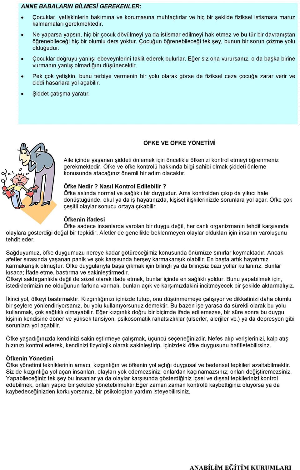 Çocuğun öğrenebileceği tek şey, bunun bir sorun çözme yolu olduğudur. Çocuklar doğruyu yanlışı ebeveynlerini taklit ederek bulurlar.