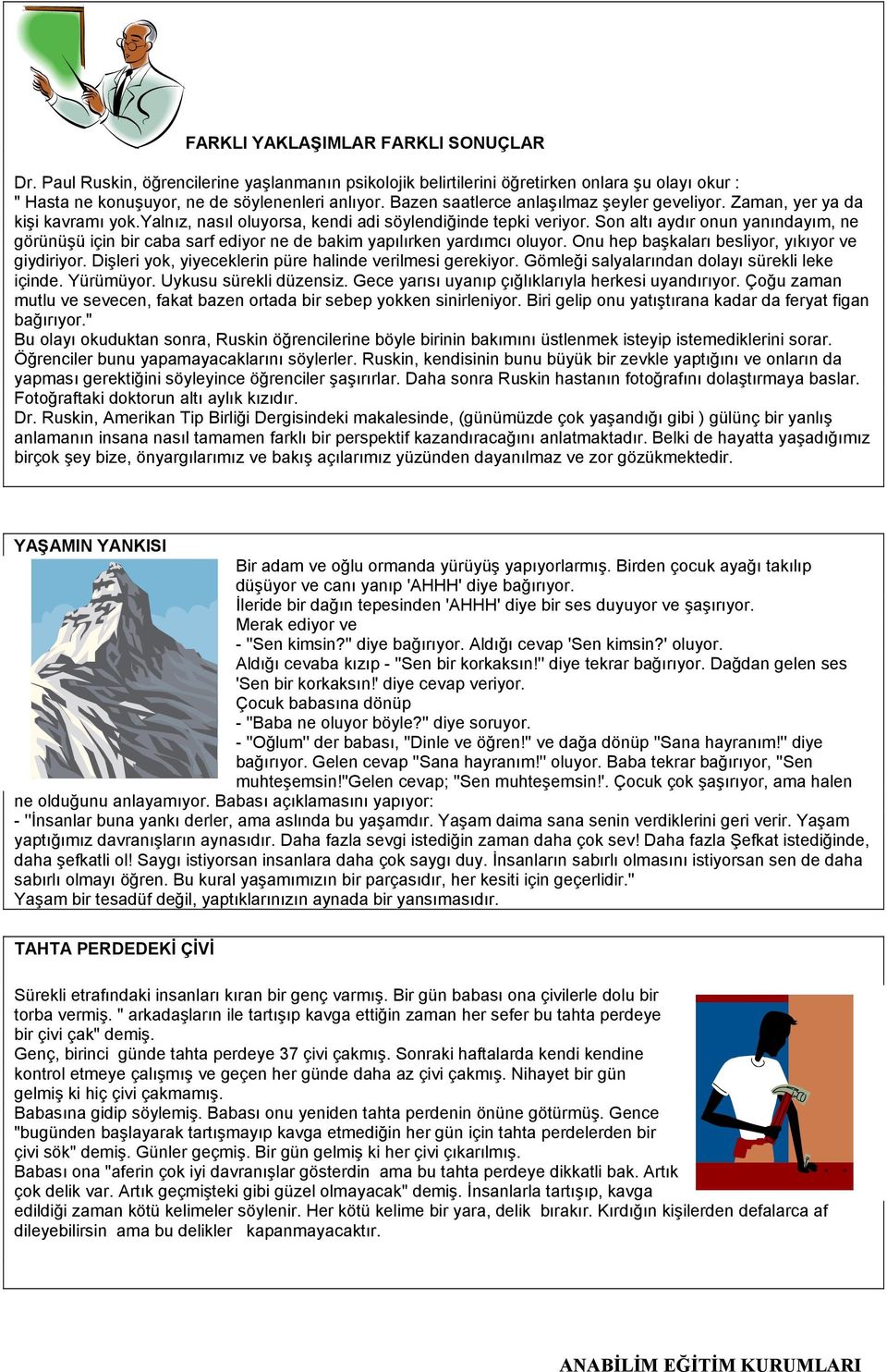 Son altı aydır onun yanındayım, ne görünüşü için bir caba sarf ediyor ne de bakim yapılırken yardımcı oluyor. Onu hep başkaları besliyor, yıkıyor ve giydiriyor.