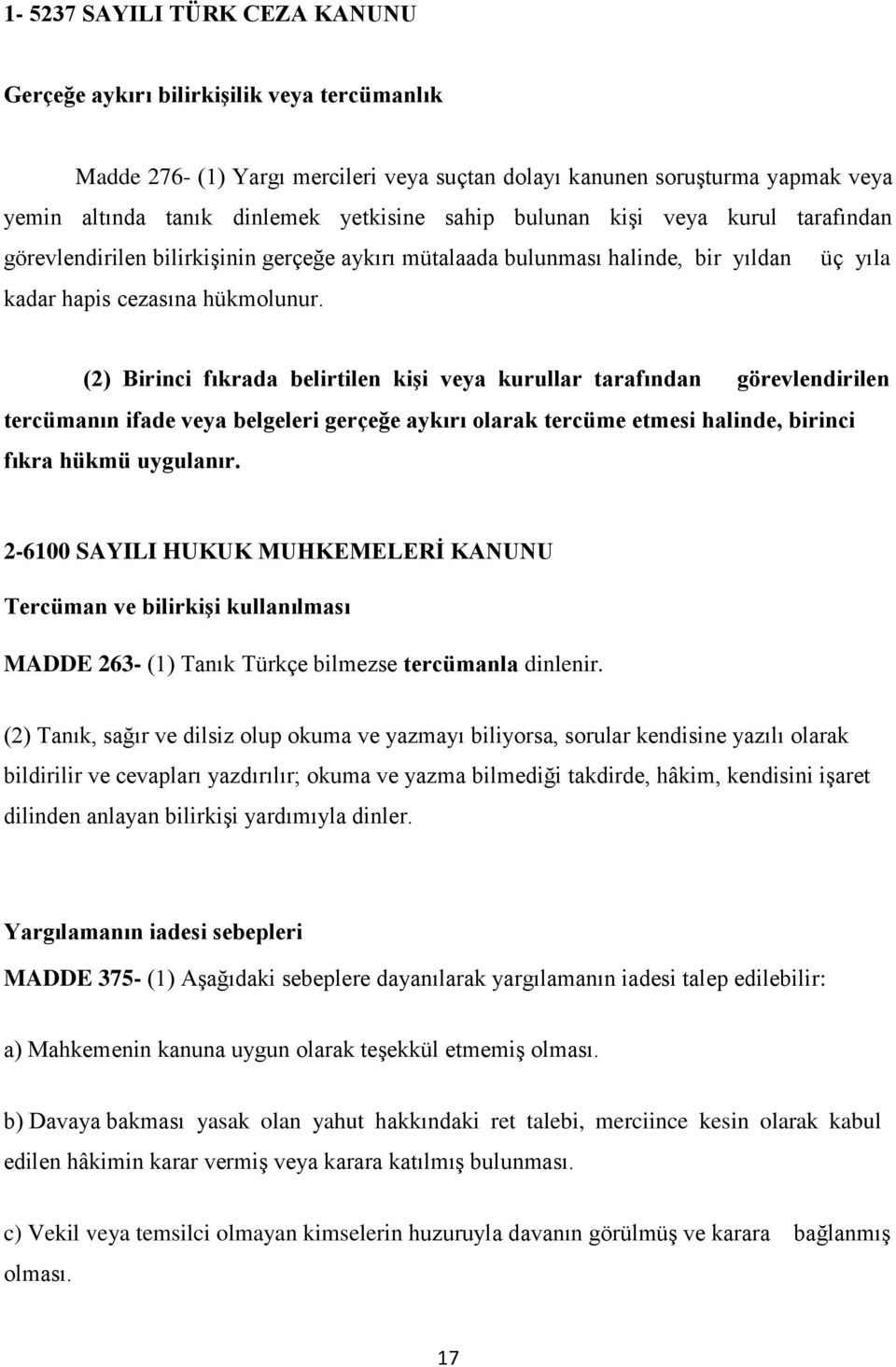 (2) Birinci fıkrada belirtilen kişi veya kurullar tarafından görevlendirilen tercümanın ifade veya belgeleri gerçeğe aykırı olarak tercüme etmesi halinde, birinci fıkra hükmü uygulanır.