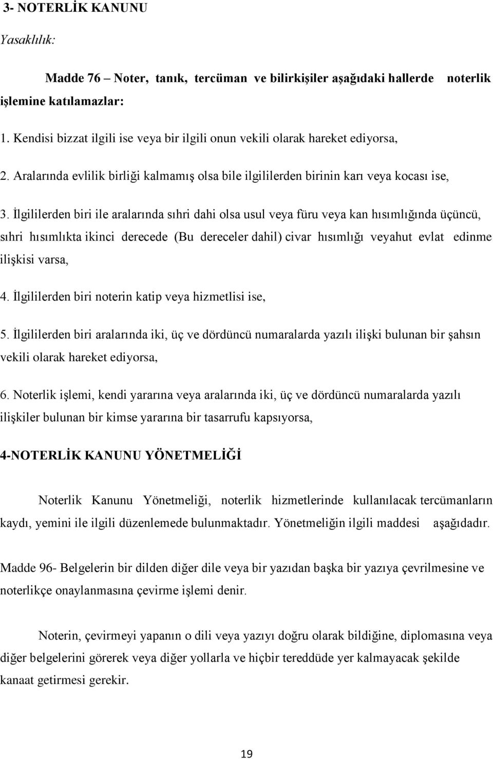 İlgililerden biri ile aralarında sıhri dahi olsa usul veya füru veya kan hısımlığında üçüncü, sıhri hısımlıkta ikinci derecede (Bu dereceler dahil) civar hısımlığı veyahut evlat edinme ilişkisi