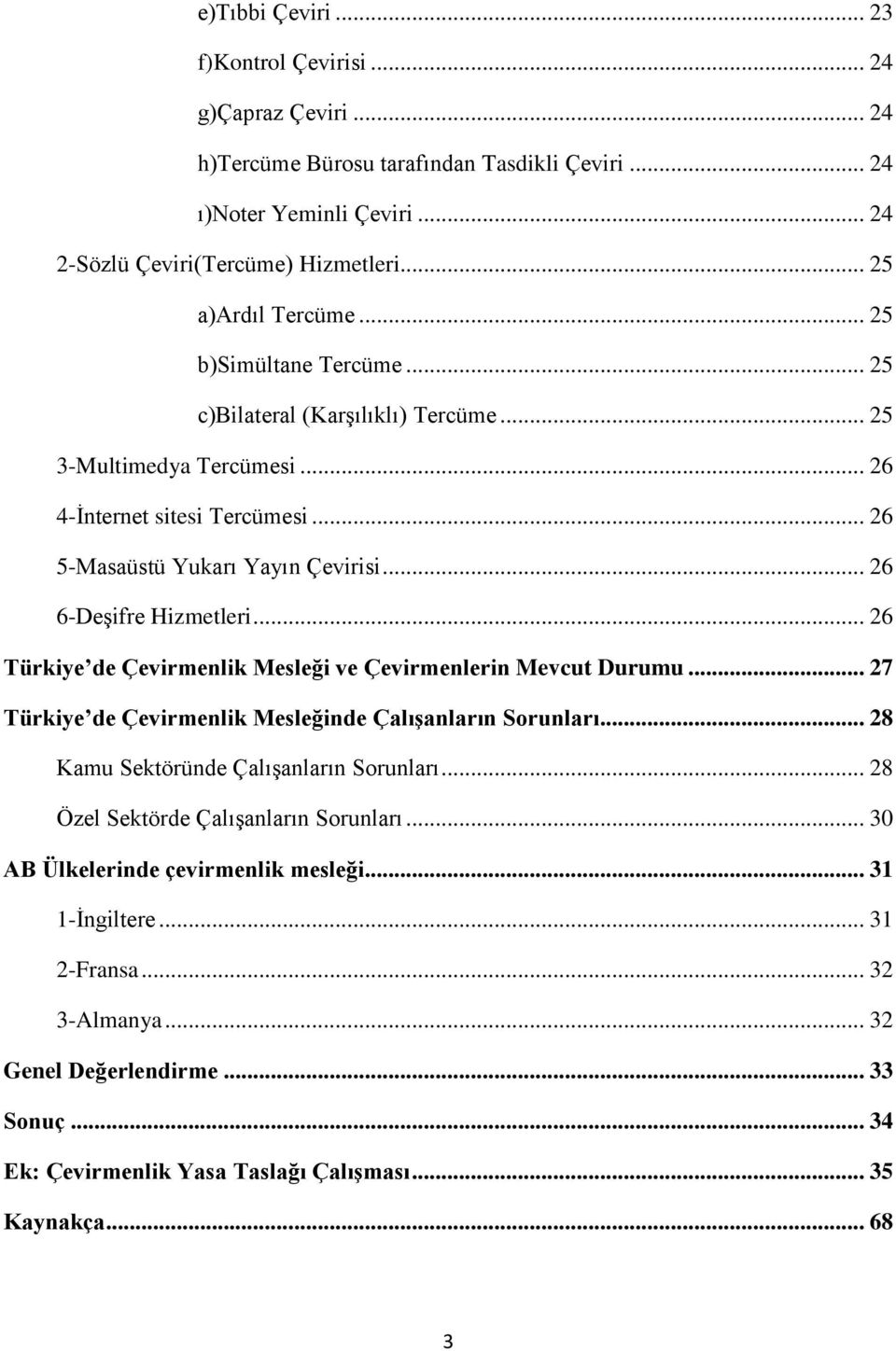 .. 26 6-Deşifre Hizmetleri... 26 Türkiye de Çevirmenlik Mesleği ve Çevirmenlerin Mevcut Durumu... 27 Türkiye de Çevirmenlik Mesleğinde Çalışanların Sorunları.