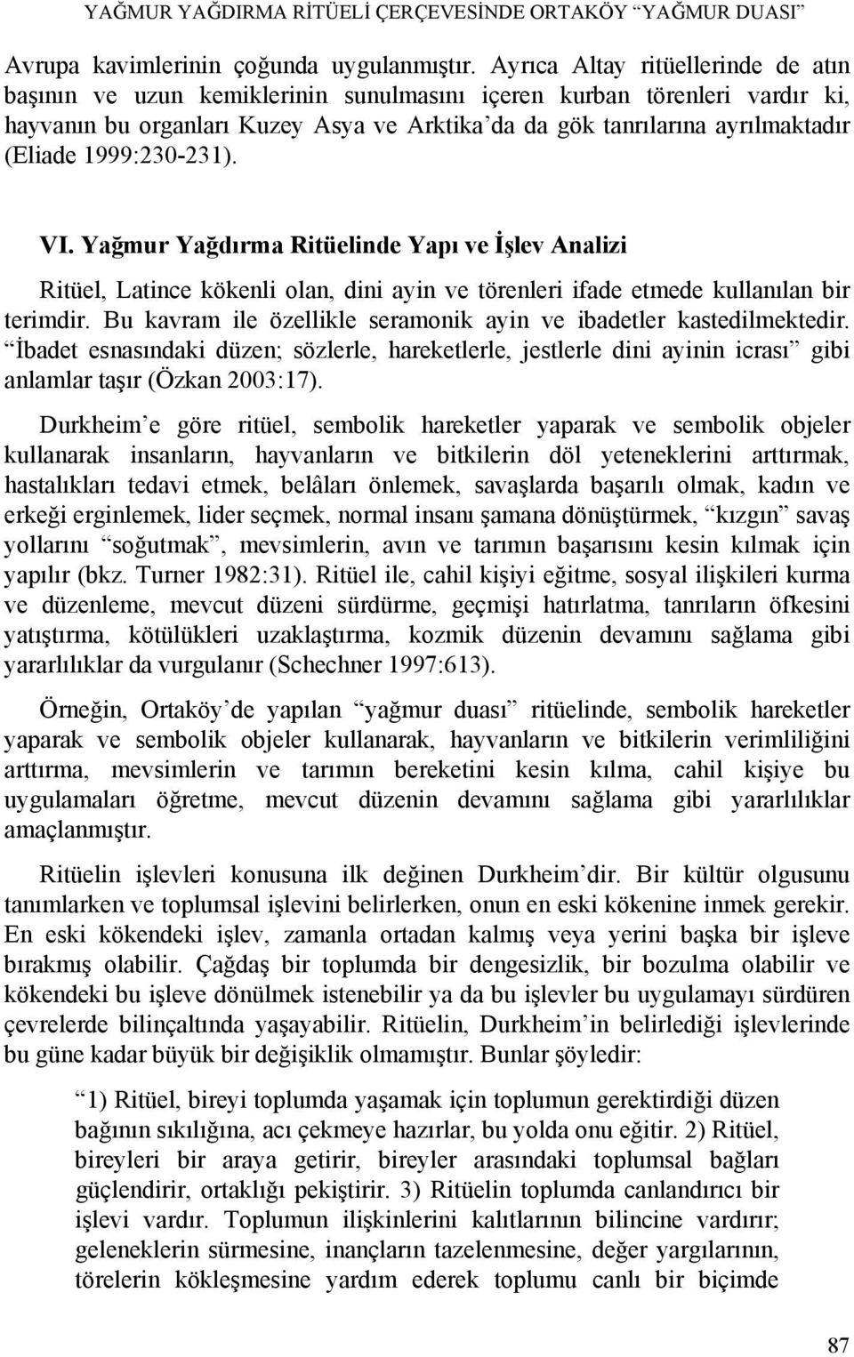 1999:230-231). VI. Yağmur Yağdırma Ritüelinde Yapı ve İşlev Analizi Ritüel, Latince kökenli olan, dini ayin ve törenleri ifade etmede kullanılan bir terimdir.