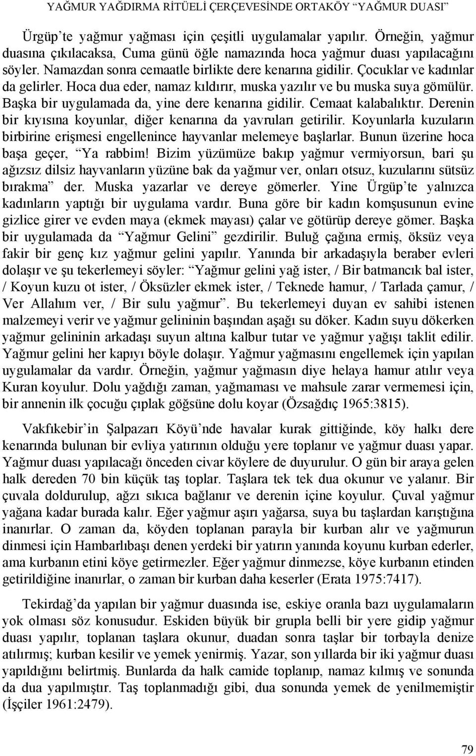 Hoca dua eder, namaz kıldırır, muska yazılır ve bu muska suya gömülür. Başka bir uygulamada da, yine dere kenarına gidilir. Cemaat kalabalıktır.