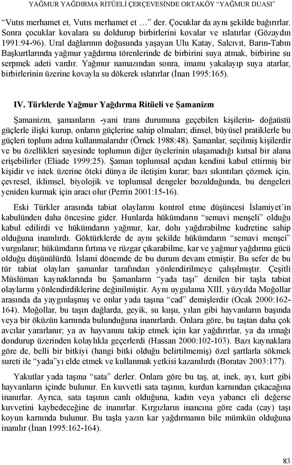 Ural dağlarının doğusunda yaşayan Ulu Katay, Salcıvıt, Barın-Tabın Başkurtlarında yağmur yağdırma törenlerinde de birbirini suya atmak, birbirine su serpmek adeti vardır.