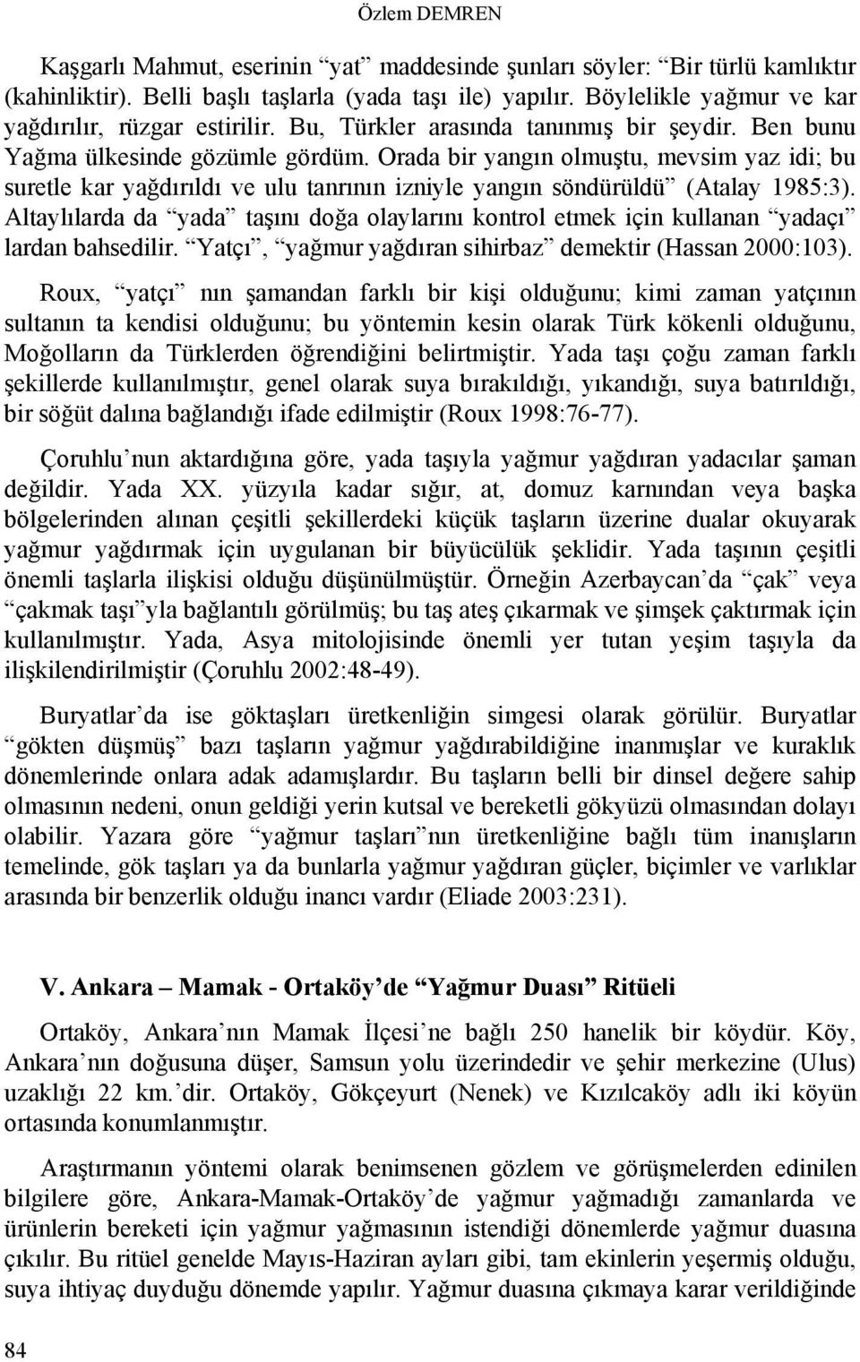 Orada bir yangın olmuştu, mevsim yaz idi; bu suretle kar yağdırıldı ve ulu tanrının izniyle yangın söndürüldü (Atalay 1985:3).