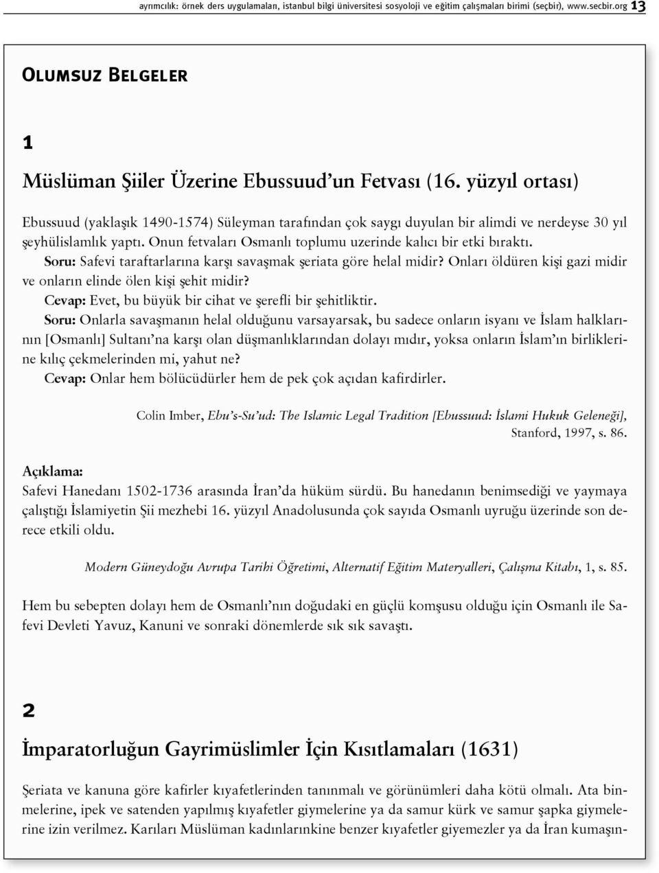 Soru: Safevi taraftarlarına karşı savaşmak şeriata göre helal midir? Onları öldüren kişi gazi midir ve onların elinde ölen kişi şehit midir? Cevap: Evet, bu büyük bir cihat ve şerefli bir şehitliktir.