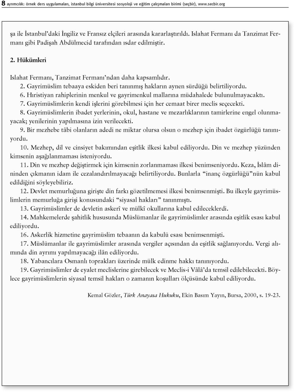 Hükümleri Islahat Fermanı, Tanzimat Fermanı ndan daha kapsamlıdır. 2. Gayrimüslim tebaaya eskiden beri tanınmış hakların aynen sürdüğü belirtiliyordu. 6.