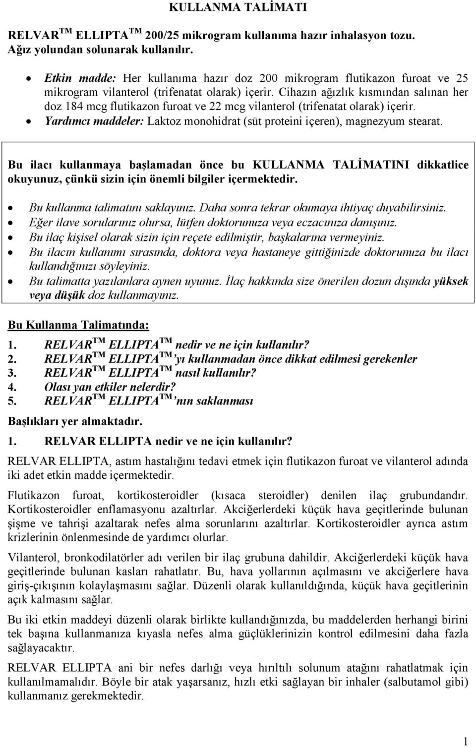 Cihazın ağızlık kısmından salınan her doz 184 mcg flutikazon furoat ve 22 mcg vilanterol (trifenatat olarak) içerir. Yardımcı maddeler: Laktoz monohidrat (süt proteini içeren), magnezyum stearat.