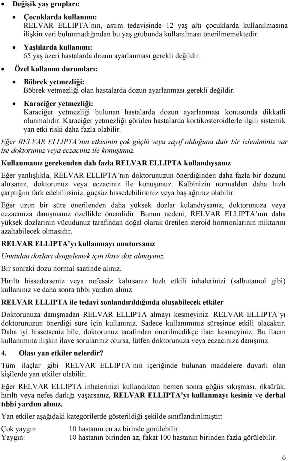 Karaciğer yetmezliği: Karaciğer yetmezliği bulunan hastalarda dozun ayarlanması konusunda dikkatli olunmalıdır.