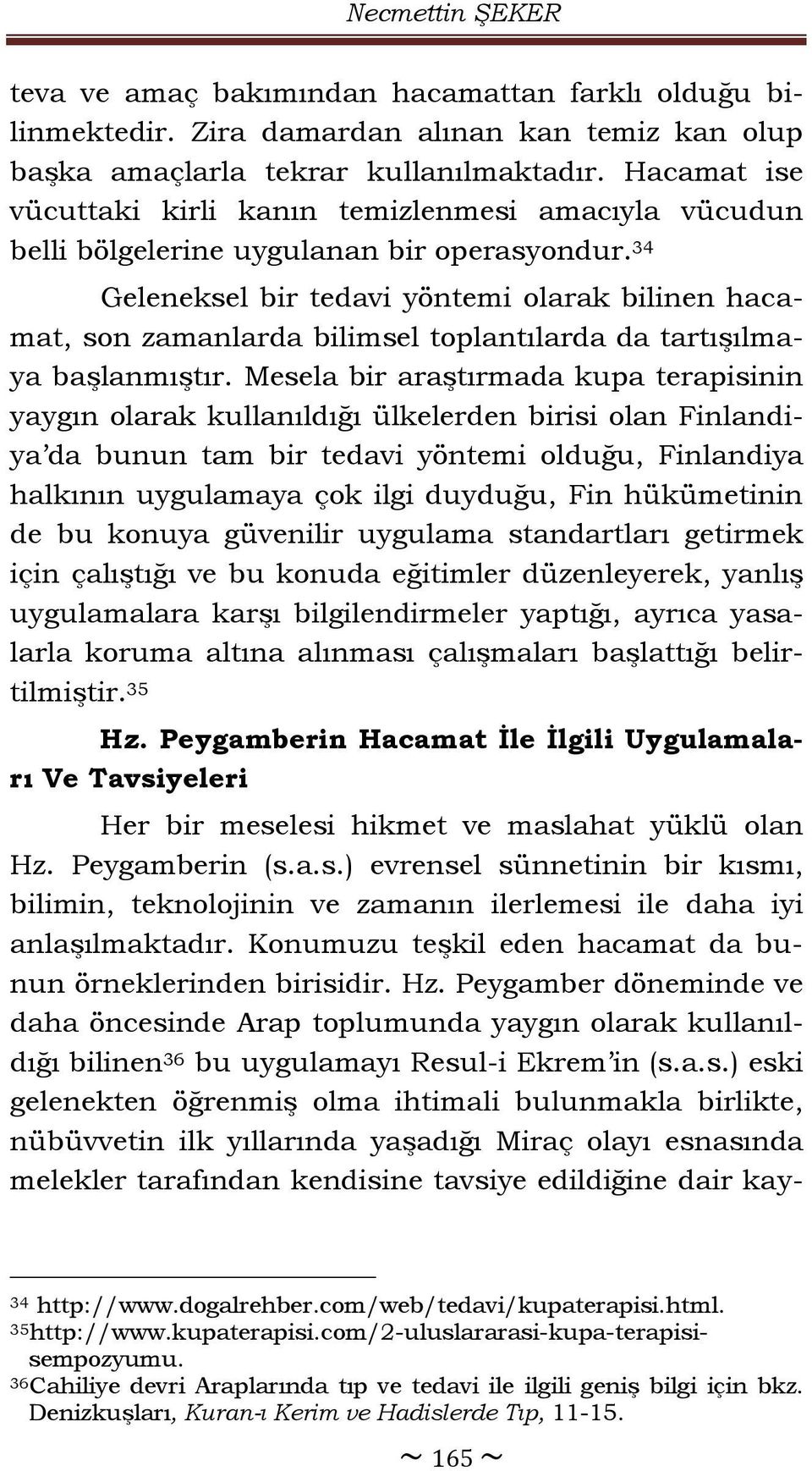 34 Geleneksel bir tedavi yöntemi olarak bilinen hacamat, son zamanlarda bilimsel toplantılarda da tartışılmaya başlanmıştır.