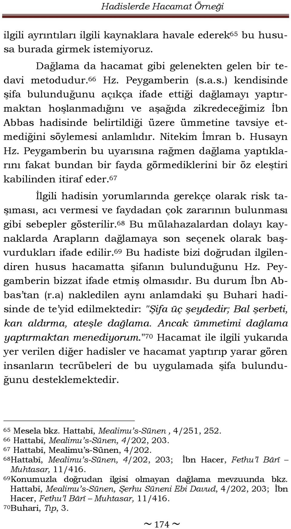 a.s.) kendisinde şifa bulunduğunu açıkça ifade ettiği dağlamayı yaptırmaktan hoşlanmadığını ve aşağıda zikredeceğimiz İbn Abbas hadisinde belirtildiği üzere ümmetine tavsiye etmediğini söylemesi