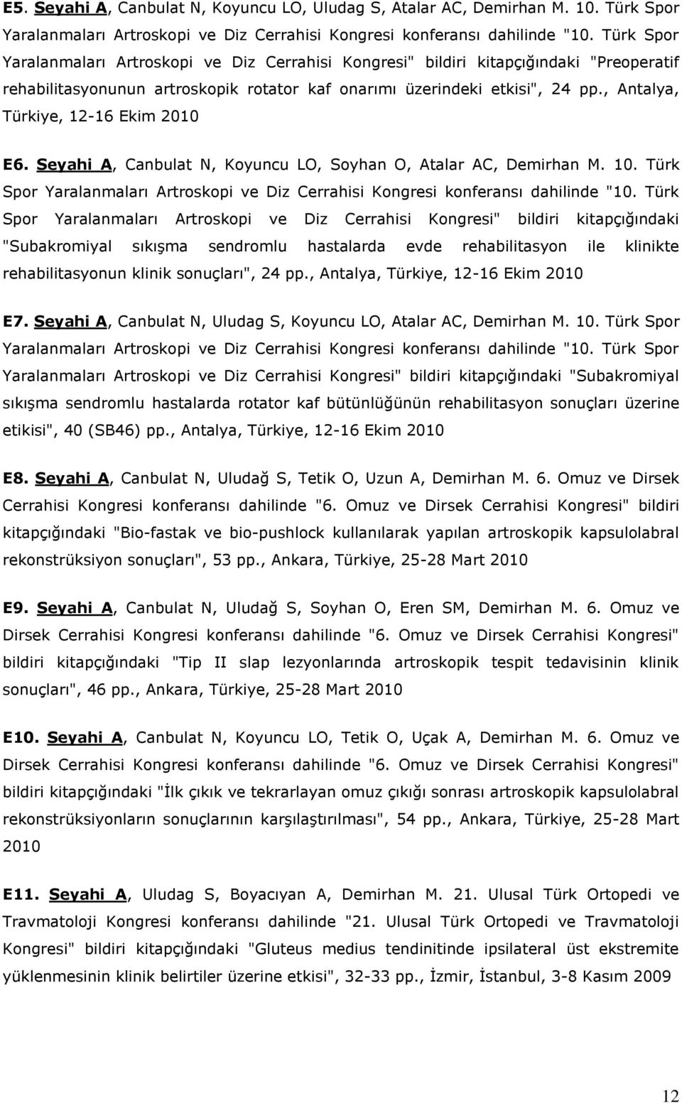 , Antalya, Türkiye, 12-16 Ekim 2010 E6. Seyahi A, Canbulat N, Koyuncu LO, Soyhan O, Atalar AC, Demirhan M. 10. Türk Spor Yaralanmaları Artroskopi ve Diz Cerrahisi Kongresi konferansı dahilinde "10.